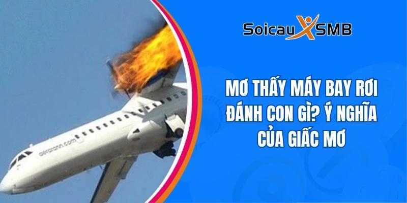 Mơ thấy máy bay rơi đánh con gì? Ý nghĩa của giấc mơ