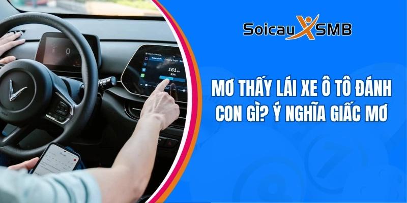 Mơ thấy lái xe ô tô đánh con gì? Ý nghĩa giấc mơ